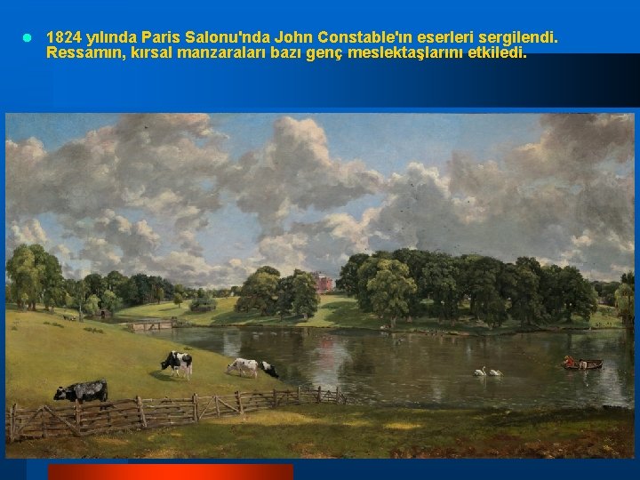 l 1824 yılında Paris Salonu'nda John Constable'ın eserleri sergilendi. Ressamın, kırsal manzaraları bazı genç l 1824 yılında Paris Salonu'nda John Constable'ın eserleri sergilendi. Ressamın, kırsal manzaraları bazı genç