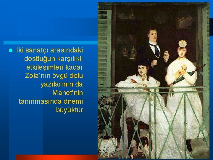 l İki sanatçı arasındaki dostluğun karşılıklı etkileşimleri kadar Zola’nın övgü dolu yazılarının da Manet’nin l İki sanatçı arasındaki dostluğun karşılıklı etkileşimleri kadar Zola’nın övgü dolu yazılarının da Manet’nin