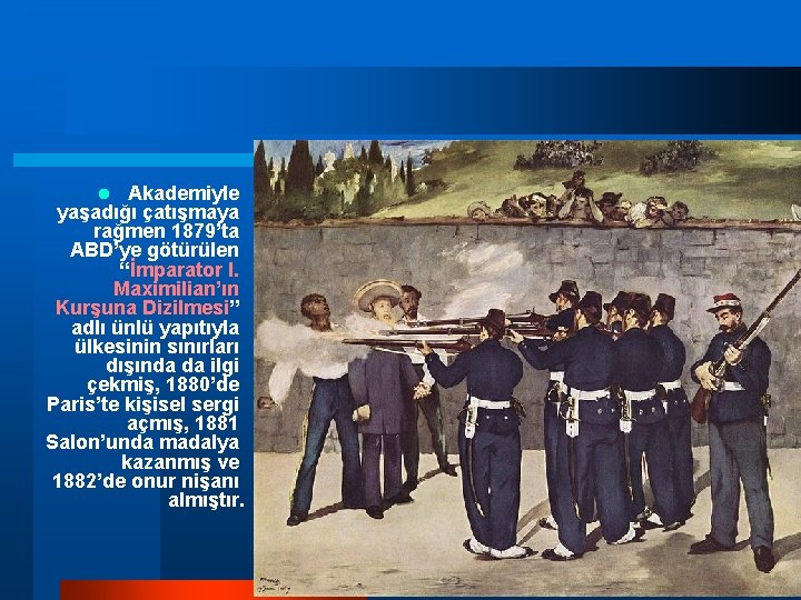 Akademiyle yaşadığı çatışmaya rağmen 1879’ta ABD’ye götürülen “İmparator I. Maximilian’ın Kurşuna Dizilmesi” adlı ünlü Akademiyle yaşadığı çatışmaya rağmen 1879’ta ABD’ye götürülen “İmparator I. Maximilian’ın Kurşuna Dizilmesi” adlı ünlü