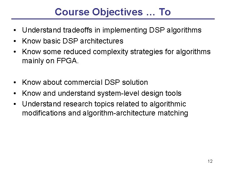 Course Objectives … To • Understand tradeoffs in implementing DSP algorithms • Know basic