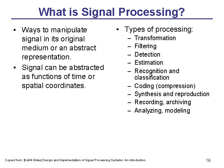 What is Signal Processing? • Ways to manipulate signal in its original medium or