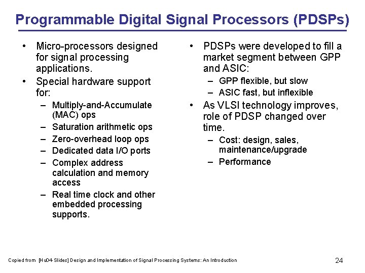 Programmable Digital Signal Processors (PDSPs) • Micro-processors designed for signal processing applications. • Special