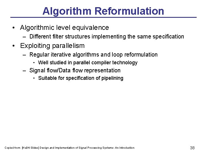 Algorithm Reformulation • Algorithmic level equivalence – Different filter structures implementing the same specification