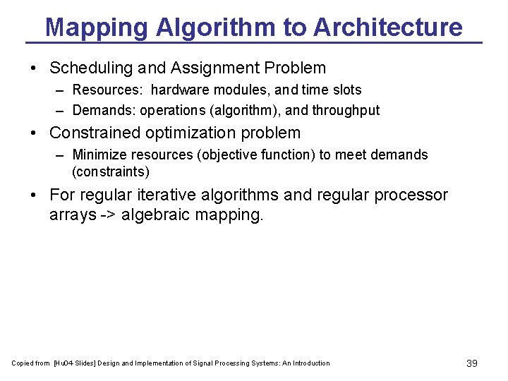 Mapping Algorithm to Architecture • Scheduling and Assignment Problem – Resources: hardware modules, and