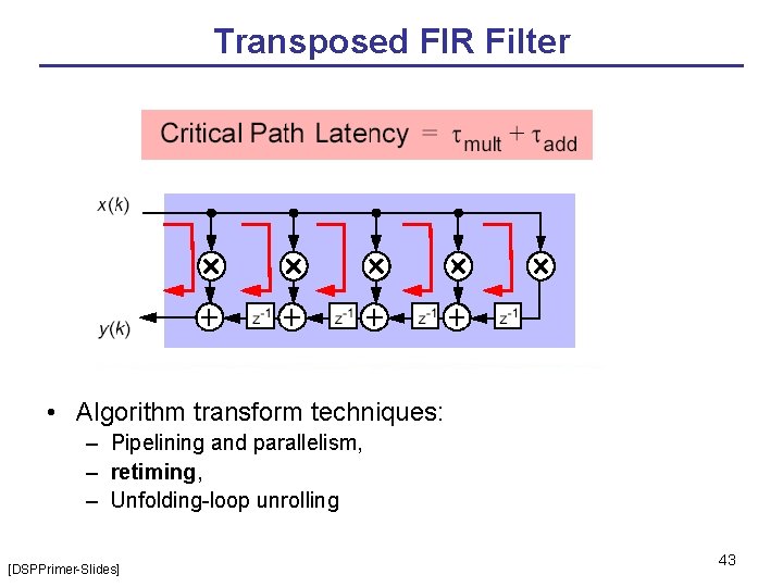 Transposed FIR Filter • Algorithm transform techniques: – Pipelining and parallelism, – retiming, –