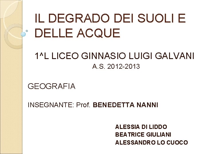 IL DEGRADO DEI SUOLI E DELLE ACQUE 1^L LICEO GINNASIO LUIGI GALVANI A. S.