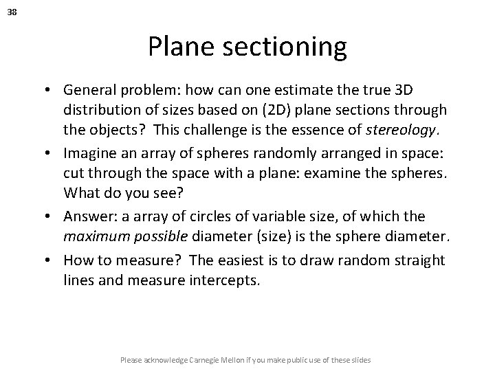 38 Plane sectioning • General problem: how can one estimate the true 3 D