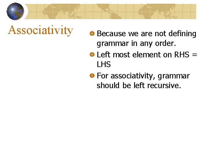 Associativity Because we are not defining grammar in any order. Left most element on Associativity Because we are not defining grammar in any order. Left most element on