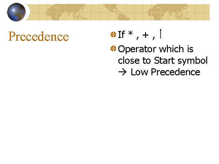 Precedence If * , + , Operator which is close to Start symbol Low Precedence If * , + , Operator which is close to Start symbol Low