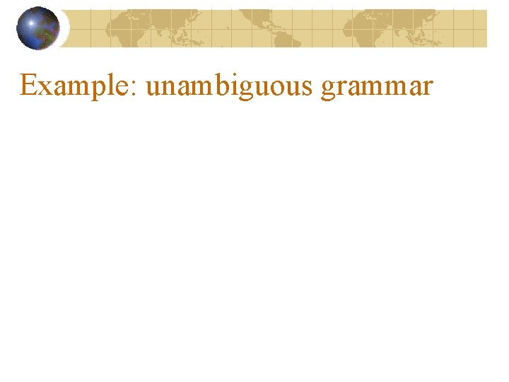 Example: unambiguous grammar Example: unambiguous grammar