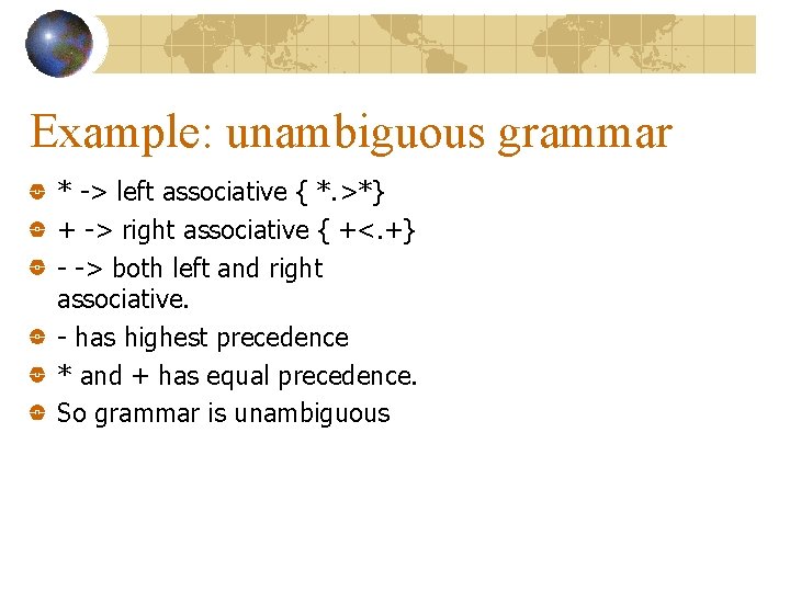 Example: unambiguous grammar * -> left associative { *. >*} + -> right associative Example: unambiguous grammar * -> left associative { *. >*} + -> right associative