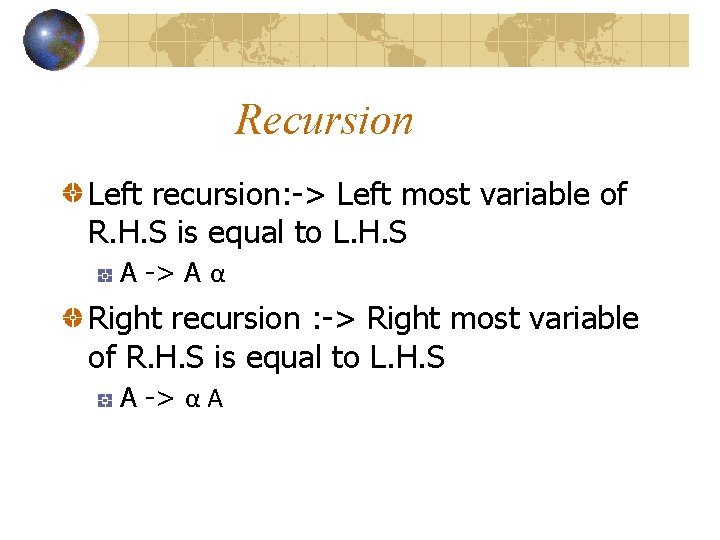 Recursion Left recursion: -> Left most variable of R. H. S is equal to Recursion Left recursion: -> Left most variable of R. H. S is equal to
