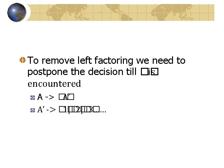To remove left factoring we need to postpone the decision till �� is encountered To remove left factoring we need to postpone the decision till �� is encountered