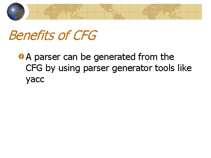 Benefits of CFG A parser can be generated from the CFG by using parser Benefits of CFG A parser can be generated from the CFG by using parser