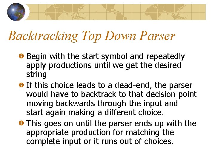 Backtracking Top Down Parser Begin with the start symbol and repeatedly apply productions until Backtracking Top Down Parser Begin with the start symbol and repeatedly apply productions until