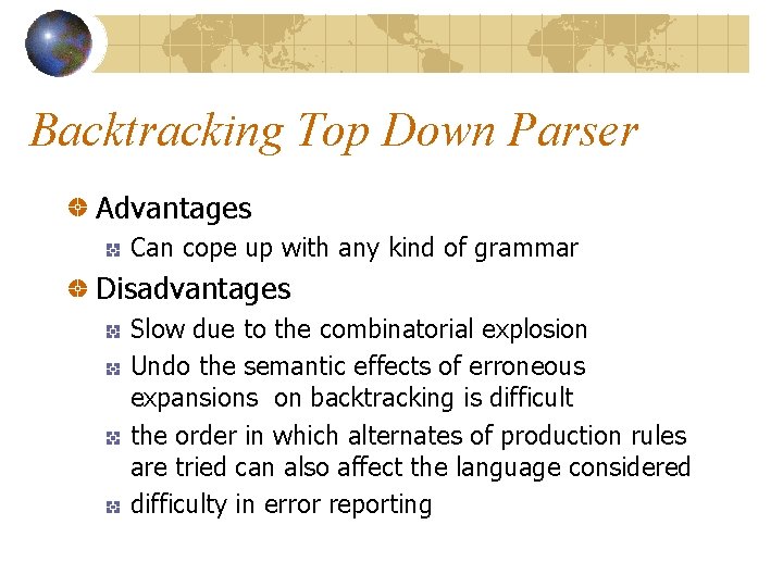 Backtracking Top Down Parser Advantages Can cope up with any kind of grammar Disadvantages Backtracking Top Down Parser Advantages Can cope up with any kind of grammar Disadvantages