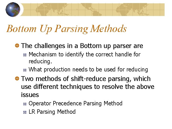 Bottom Up Parsing Methods The challenges in a Bottom up parser are Mechanism to Bottom Up Parsing Methods The challenges in a Bottom up parser are Mechanism to