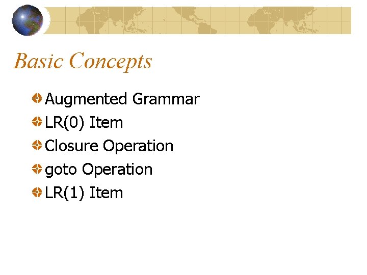 Basic Concepts Augmented Grammar LR(0) Item Closure Operation goto Operation LR(1) Item Basic Concepts Augmented Grammar LR(0) Item Closure Operation goto Operation LR(1) Item