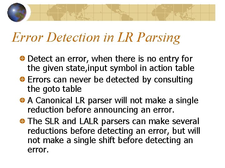 Error Detection in LR Parsing Detect an error, when there is no entry for Error Detection in LR Parsing Detect an error, when there is no entry for