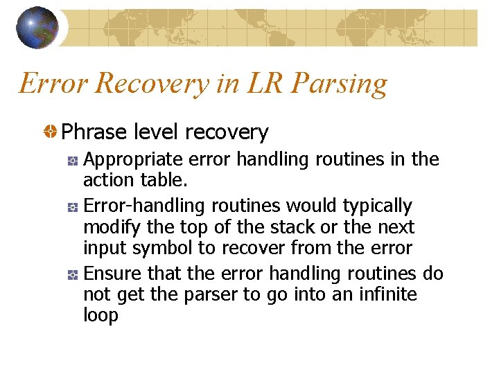 Error Recovery in LR Parsing Phrase level recovery Appropriate error handling routines in the Error Recovery in LR Parsing Phrase level recovery Appropriate error handling routines in the