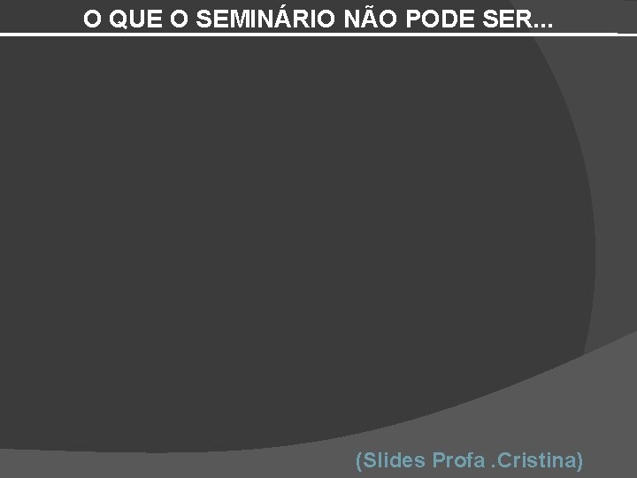 O QUE O SEMINÁRIO NÃO PODE SER. . . (Slides Profa. Cristina) 