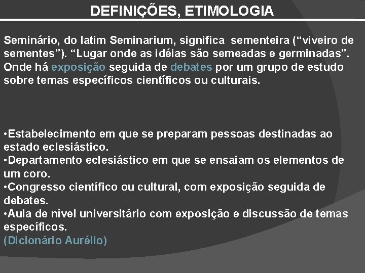 DEFINIÇÕES, ETIMOLOGIA Seminário, do latim Seminarium, significa sementeira (“viveiro de sementes”). “Lugar onde as