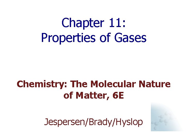 Chapter 11: Properties of Gases Chemistry: The Molecular Nature of Matter, 6 E Jespersen/Brady/Hyslop