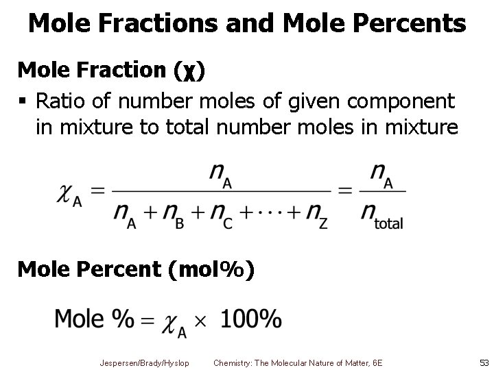 Mole Fractions and Mole Percents Mole Fraction (χ) § Ratio of number moles of