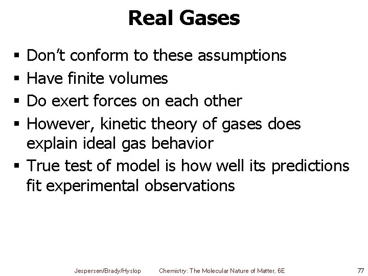 Real Gases Don’t conform to these assumptions Have finite volumes Do exert forces on