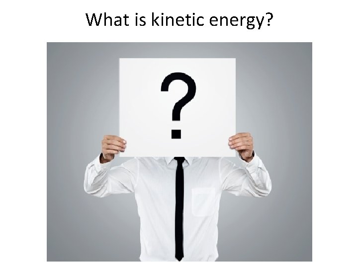 What is kinetic energy? 