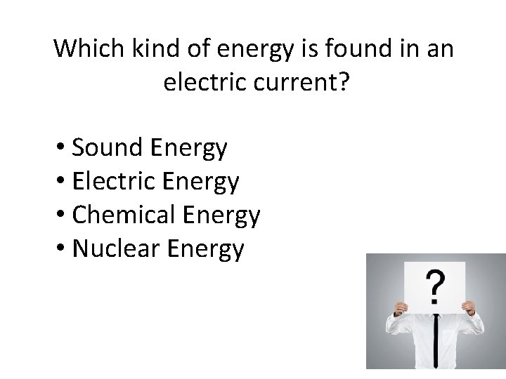 Which kind of energy is found in an electric current? • Sound Energy •