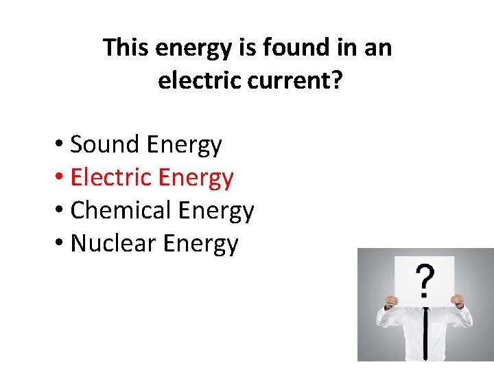 This energy is found in an electric current? • Sound Energy • Electric Energy