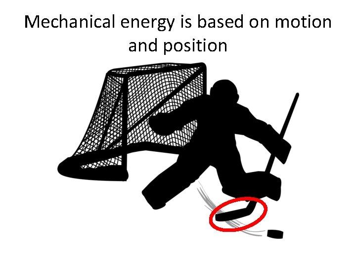 Mechanical energy is based on motion and position 