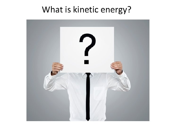 What is kinetic energy? 