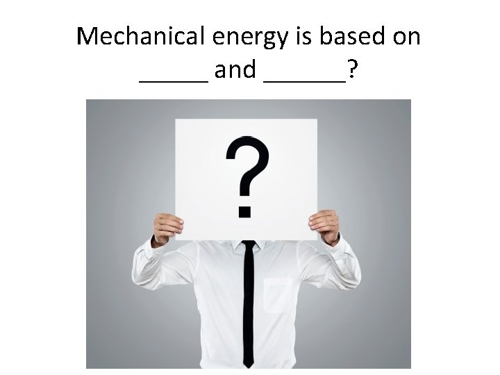 Mechanical energy is based on _____ and ______? 