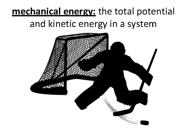 mechanical energy: the total potential and kinetic energy in a system 