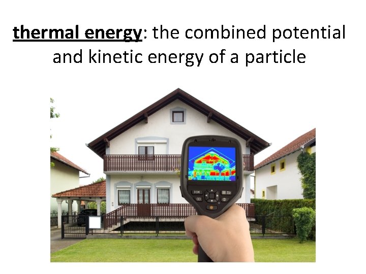 thermal energy: the combined potential and kinetic energy of a particle 