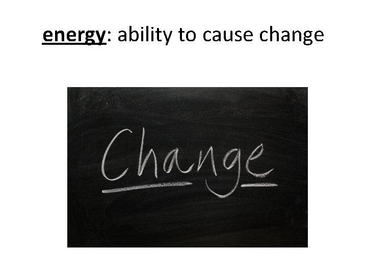 energy: ability to cause change 