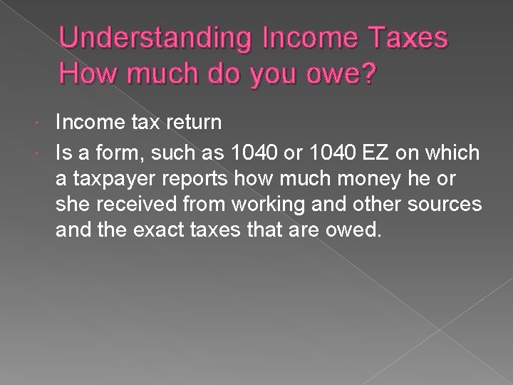 Understanding Income Taxes How much do you owe? Income tax return Is a form,