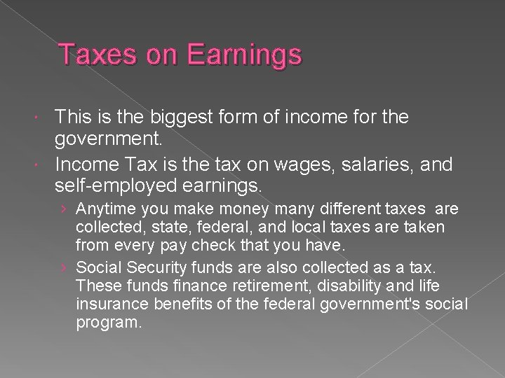 Taxes on Earnings This is the biggest form of income for the government. Income