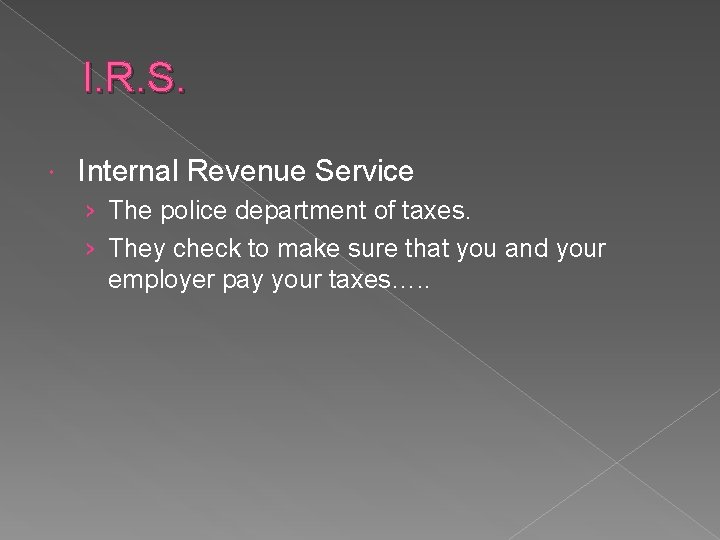 I. R. S. Internal Revenue Service › The police department of taxes. › They