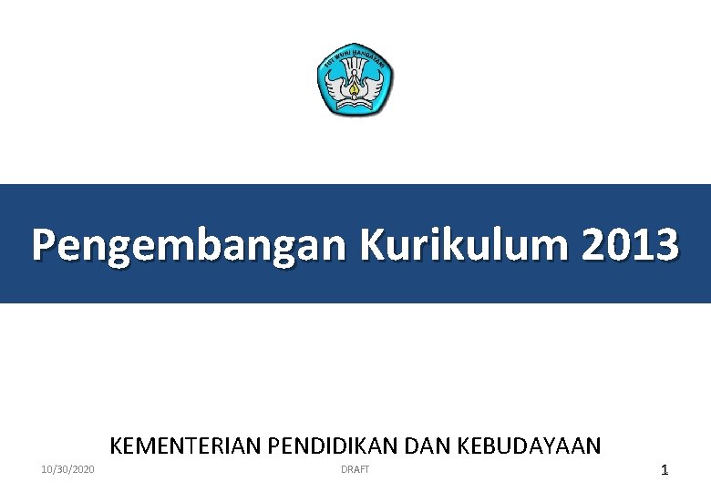 Pengembangan Kurikulum 2013 KEMENTERIAN PENDIDIKAN DAN KEBUDAYAAN 10/30/2020 DRAFT 11 