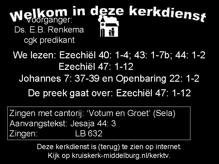 Voorganger: Ds. E. B. Renkema cgk predikant We lezen: Ezechiël 40: 1 -4; 43: