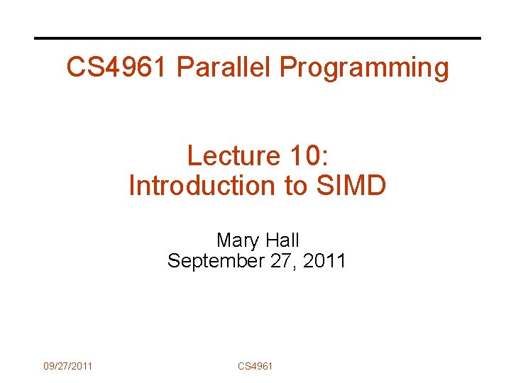 CS 4961 Parallel Programming Lecture 10: Introduction to SIMD Mary Hall September 27, 2011