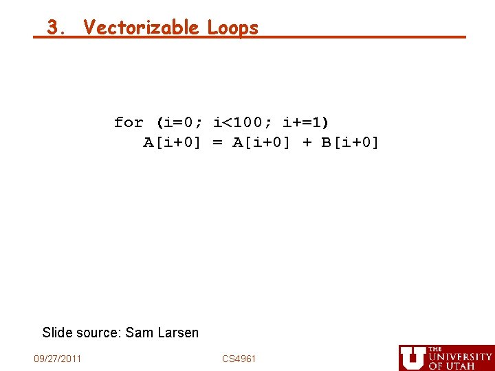 3. Vectorizable Loops for (i=0; i<100; i+=1) A[i+0] = A[i+0] + B[i+0] Slide source: