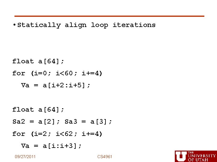  • Statically align loop iterations float a[64]; for (i=0; i<60; i+=4) Va =