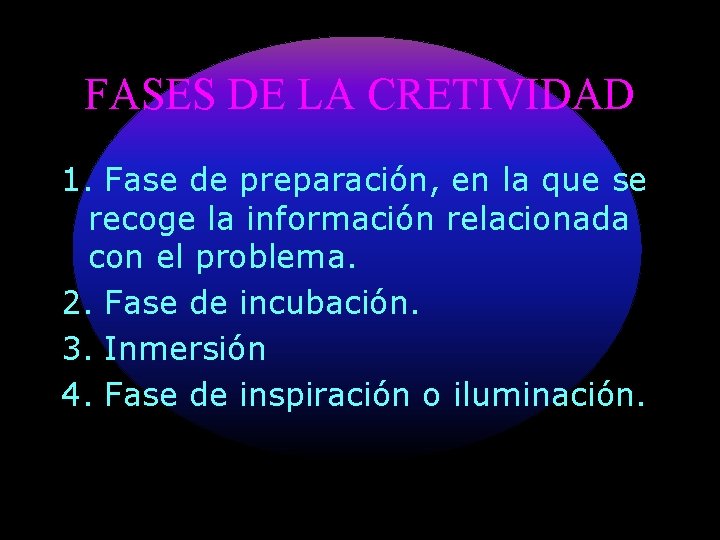 FASES DE LA CRETIVIDAD 1. Fase de preparación, en la que se recoge la