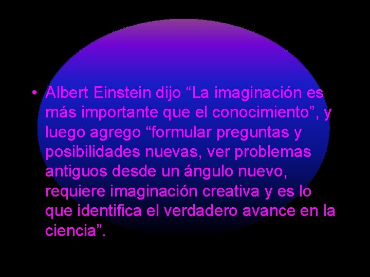  • Albert Einstein dijo “La imaginación es más importante que el conocimiento”, y