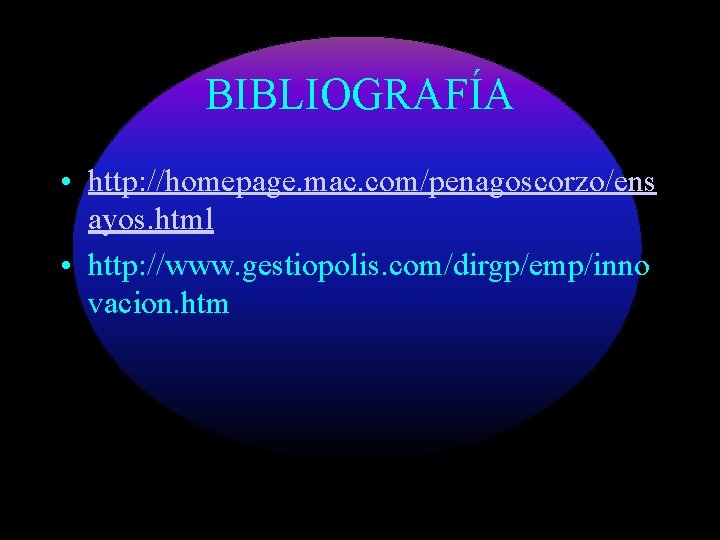 BIBLIOGRAFÍA • http: //homepage. mac. com/penagoscorzo/ens ayos. html • http: //www. gestiopolis. com/dirgp/emp/inno vacion.