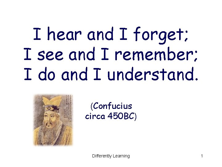 I hear and I forget; I see and I remember; I do and I I hear and I forget; I see and I remember; I do and I